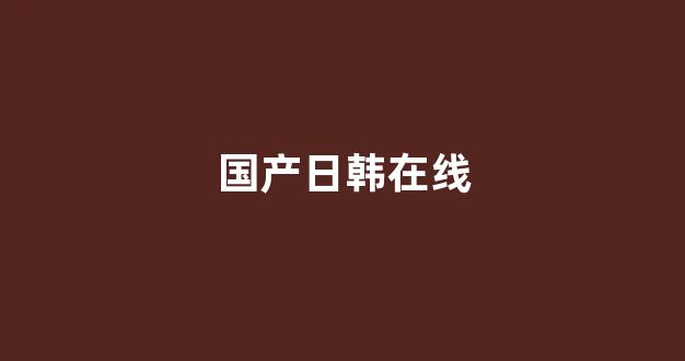 国产精品日本一区二区在线播放